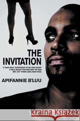 The Invitation: It Was Only Supposed to Be One Night - A Tale about the Bad Boy of R&B, Mr. Chi Town (aka) R&B Thug B'Luu, Apifannie 9781609765743 Strategic Book Publishing & Rights Agency, LL