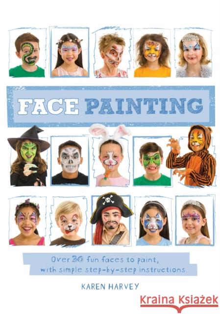 Face Painting: Over 30 Faces to Paint, with Simple Step-By-Step Instructions Karen Harvey 9781609929251
