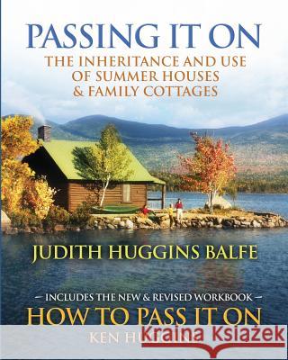 Passing It On: The Inheritance and Use of Summer Houses and Family Cottages - Including the workbook: How To Pass It On by Ken Huggin Huggins, Ken 9781610105002 Rotolo Media