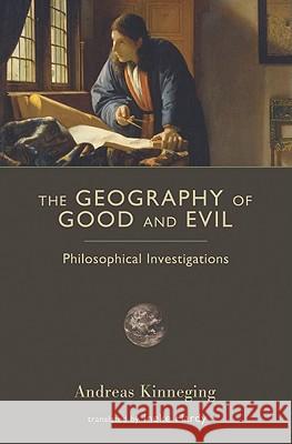 The Geography of Good and Evil: Philosophical Investigations Andreas Kinneging 9781610170048 Intercollegiate Studies Institute