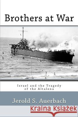 Brothers at War: Israel and the Tragedy of the Altalena Jerold S. Auerbach 9781610270618 Quid Pro, LLC