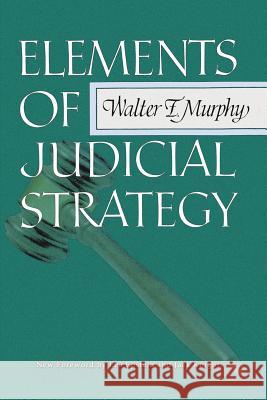 Elements of Judicial Strategy Professor Walter F Murphy, Lee Epstein, Jack Knight (Washington University St Louis) 9781610273565