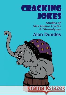 Cracking Jokes: Studies of Sick Humor Cycles & Stereotypes Alan Dundes Marc Galanter 9781610273602 Quid Pro, LLC