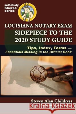 Louisiana Notary Exam Sidepiece to the 2020 Study Guide: Tips, Index, Forms-Essentials Missing in the Official Book Steven Alan Childress 9781610274074 Quid Pro, LLC