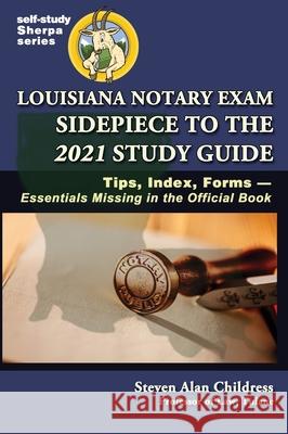Louisiana Notary Exam Sidepiece to the 2021 Study Guide: Tips, Index, Forms-Essentials Missing in the Official Book Steven Alan Childress 9781610274333 Quid Pro, LLC