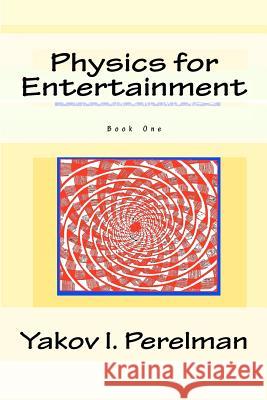 Physics for Entertainment: Book One Yakov I. Perelman Y. I. Perelman 9781610279031 Quid Pro, LLC