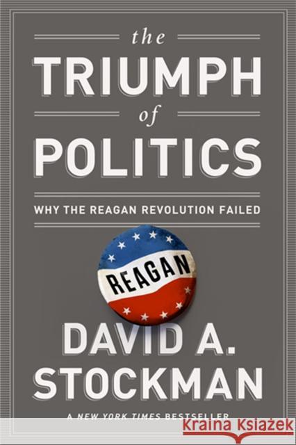 The Triumph of Politics: Why the Reagan Revolution Failed David Stockman 9781610392778 PublicAffairs