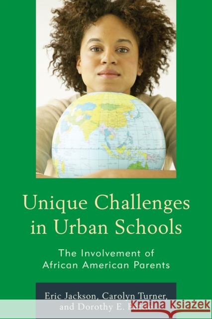 Unique Challenges in Urban Schools: The Involvement of African American Parents Eric Jackson Carolyn Turner Dorothy E. Battle 9781610480086 Rowman & Littlefield Publishers