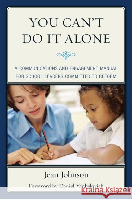 You Can't Do It Alone: A Communications and Engagement Manual for School Leaders Committed to Reform Johnson, Jean 9781610483018 R&l Education