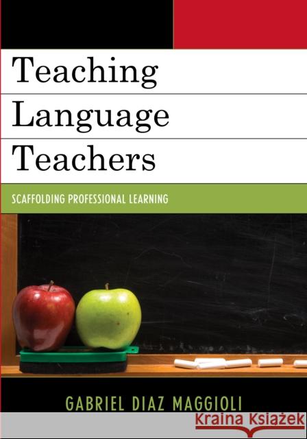 Teaching Language Teachers: Scaffolding Professional Learning Maggioli, Gabriel Diaz 9781610486217 0