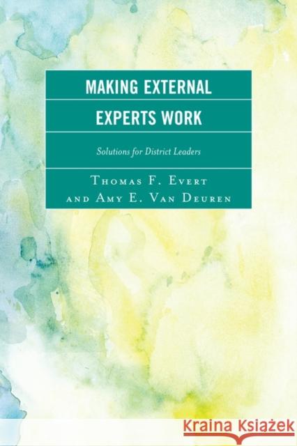 Making External Experts Work: Solutions for District Leaders Evert, Thomas F. 9781610486385 R&l Education