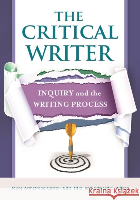 The Critical Writer: Inquiry and the Writing Process Joyce Armstrong, Ed.D . Carroll Edward E. Wilson 9781610692373