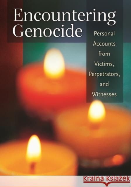 Encountering Genocide: Personal Accounts from Victims, Perpetrators, and Witnesses Paul R. Bartrop 9781610693301 ABC-CLIO