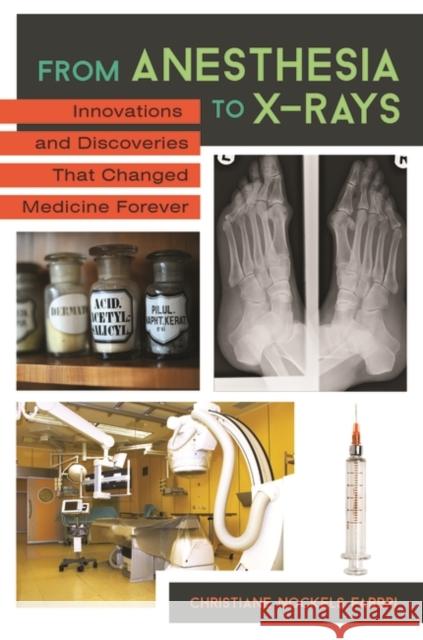 From Anesthesia to X-Rays: Innovations and Discoveries That Changed Medicine Forever Christiane Nockels Fabbri 9781610695732 Greenwood