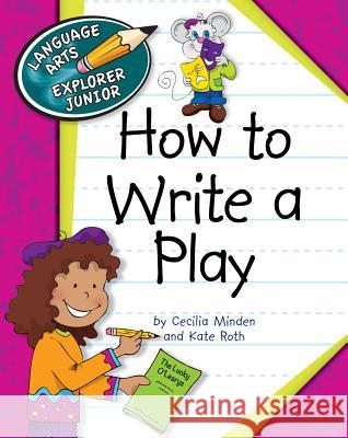 How to Write a Play Cecilia Minden Kate Roth 9781610806640 Cherry Lake Pub.