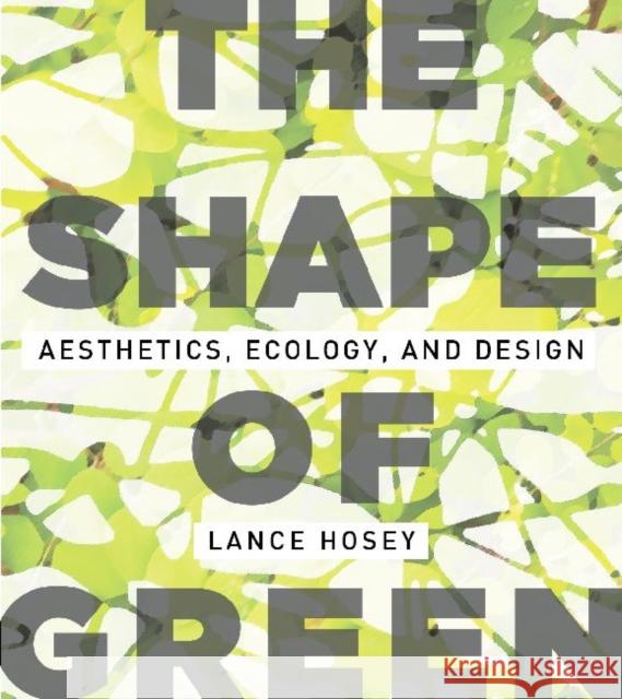 The Shape of Green: Aesthetics, Ecology, and Design Hosey, Lance 9781610910316 Island Press