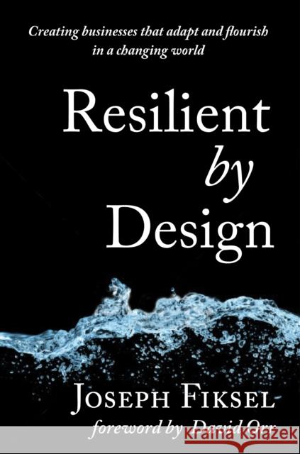 Resilient by Design: Creating Businesses That Adapt and Flourish in a Changing World Fiksel, Joseph 9781610915878 Island Press