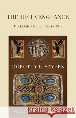 The Just Vengeance: The Lichfield Festival Play for 1946 Dorothy L. Sayers Ann Loades 9781610970242 Wipf & Stock Publishers