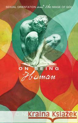 On Being Human: Sexual Orientation and the Image of God Kraus, C. Norman 9781610971980 Wipf & Stock Publishers