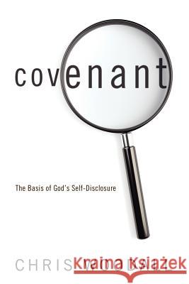 Covenant: The Basis of God's Self-Disclosure: A Comprehensive Guide to the Essentiality of Covenant as the Foundation for Christ Woodall, Chris 9781610973588