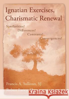 Ignatian Exercises, Charismatic Renewal: Similarities? Differences? Contrasts? Convergences? Francis A. Sullivan Robert Faricy 9781610974745 Wipf & Stock Publishers