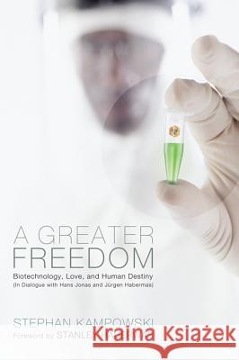 A Greater Freedom: Biotechnology, Love, and Human Destiny (in Dialogue with Hans Jonas and Jürgen Habermas) Kampowski, Stephan 9781610979009 Pickwick Publications
