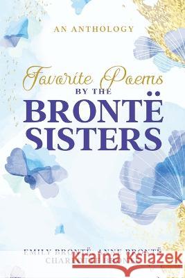 Favorite Poems by the Bronte Sisters Charlotte Bronte Emily Bronte Anne Bronte 9781611047776 Cedar Lake Classics