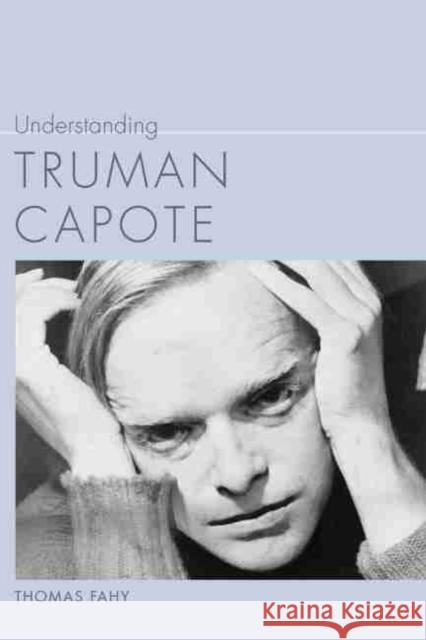 Understanding Truman Capote Thomas Fahy 9781611173413 University of South Carolina Press