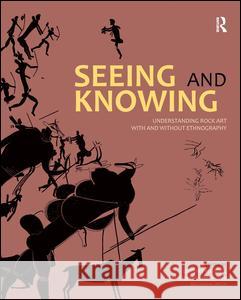 Seeing and Knowing: Understanding Rock Art with and Without Ethnography Geoffrey Blundell Christopher Chippindale Benjamin Smith 9781611320480