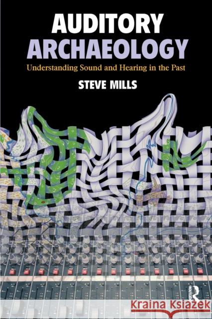 Auditory Archaeology: Understanding Sound and Hearing in the Past Steve Mills   9781611320800