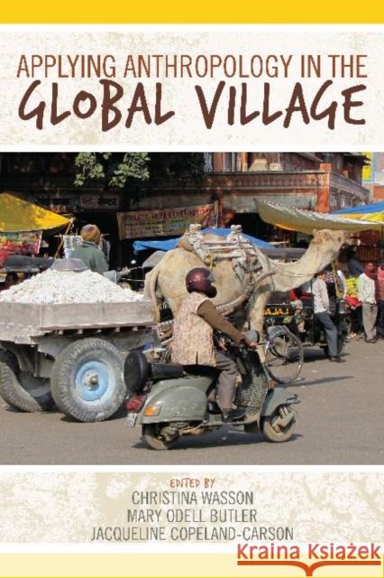 Applying Anthropology in the Global Village Christina Wasson Mary Odell Butler Jacqueline Copeland-Carson 9781611320862