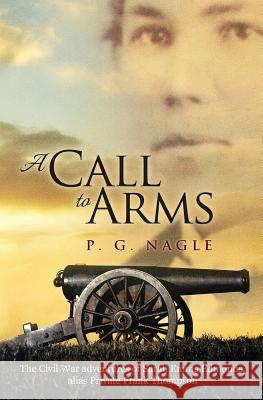 A Call to Arms: The Civil War Adventures of Sarah Emma Edmonds, Alias Private Frank Thompson P. G. Nagle 9781611383867 Call to Arms
