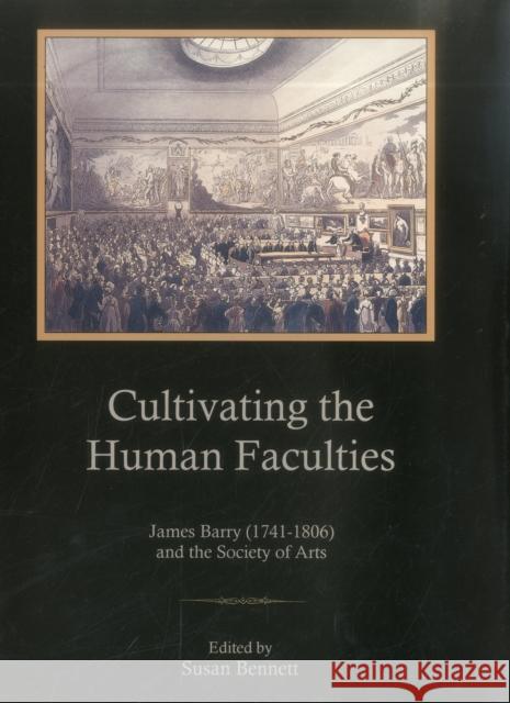 Cultivating the Human Faculties: James Barry (1741-1806) and the Society of Arts Bennett, Susan 9781611460490