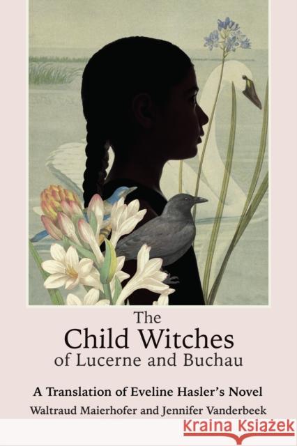 The Child Witches of Lucerne and Buchau: A Translation of Eveline Hasler's Novel Maierhofer, Waltraud 9781611463385 Lehigh University Press