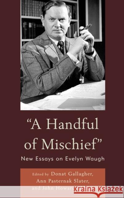 A Handful of Mischief: New Essays on Evelyn Waugh Gallagher, Donat 9781611470482 Fairleigh Dickinson University Press