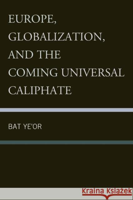 Europe, Globalization, and the Coming of the Universal Caliphate Bat Ye'or 9781611474923 Fairleigh Dickinson University Press