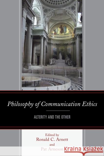 Philosophy of Communication Ethics: Alterity and the Other Ronald C. Arnett Brenda Allen Austin S. Babrow 9781611477078 Fairleigh Dickinson University Press