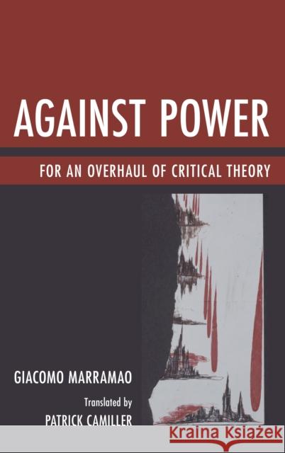 Against Power: For an Overhaul of Critical Theory Giacomo Marramao Patrick Camiller 9781611496192
