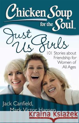 Chicken Soup for the Soul: Just Us Girls: 101 Stories about Friendship for Women of All Ages Canfield, Jack 9781611599282 Chicken Soup for the Soul