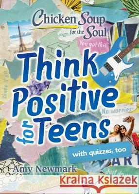 Chicken Soup for the Soul: Think Positive for Teens Amy Newmark 9781611599961 Chicken Soup for the Soul