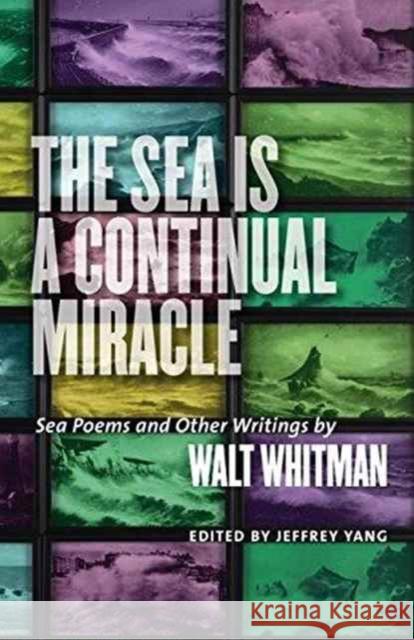 The Sea Is a Continual Miracle: Sea Poems and Other Writings by Walt Whitman Walt Yang Whitman Jeffrey Yang 9781611689228 University Press of New England