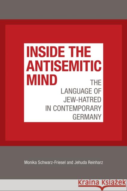 Inside the Antisemitic Mind: The Language of Jew-Hatred in Contemporary Germany Monika Schwarz-Friesel Jehuda Reinharz 9781611689846
