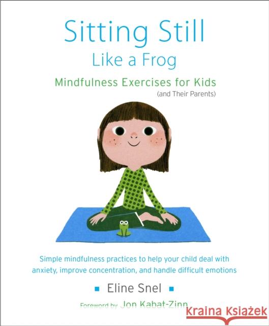 Sitting Still Like a Frog: Mindfulness Exercises for Kids (and Their Parents) Eline Snel 9781611800586 Shambhala Publications Inc