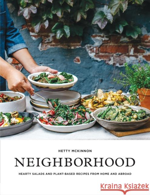 Neighborhood: Hearty Salads and Plant-Based Recipes from Home and Abroad Hetty McKinnon 9781611804553 Roost Books
