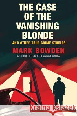 The Case of the Vanishing Blonde Mark Bowden 9781611854572