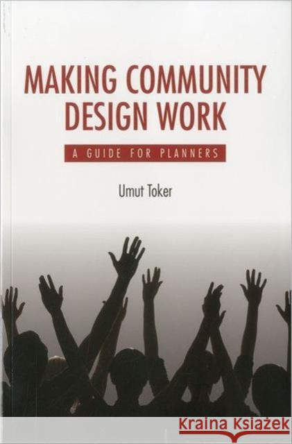 Making Community Design Work: A Guide for Planners Toker, Umut 9781611900026 Planners Press