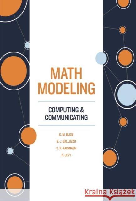 Math Modeling: Computing and Communicating Karen M. Bliss Benjamin J. Galluzzo Kathleen R. Kavanagh 9781611975239