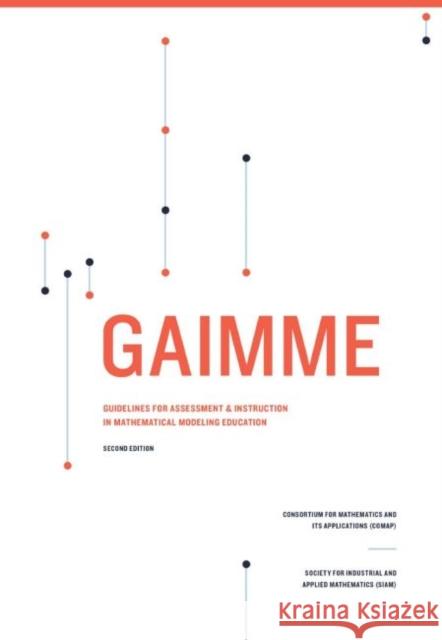 GAIMME: Guidelines for Assessment & Instruction in Mathematical Modeling Education Sol Garfunkel Michelle Montgomery  9781611975734