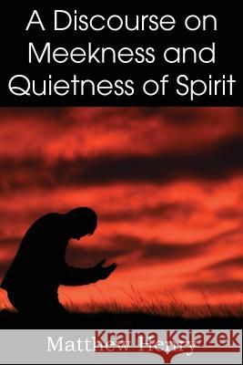 A Discourse on Meekness and Quietness of Spirit Matthew Henry 9781612038124 Bottom of the Hill Publishing