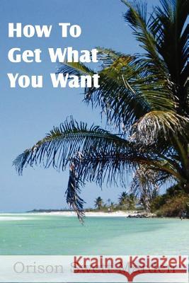 How To Get What You Want Orison Swett Marden 9781612038681